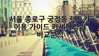 서울 종로구 궁정동 렌트카 이용 가이드: 카셰어링과 비교분석
